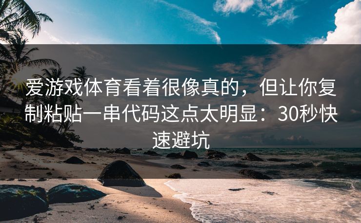 爱游戏体育看着很像真的，但让你复制粘贴一串代码这点太明显：30秒快速避坑