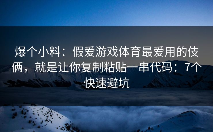 爆个小料：假爱游戏体育最爱用的伎俩，就是让你复制粘贴一串代码：7个快速避坑